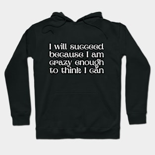 I will succeed because I am crazy enough to think I can Hoodie